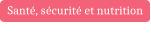 Santé, sécurité et nutrition